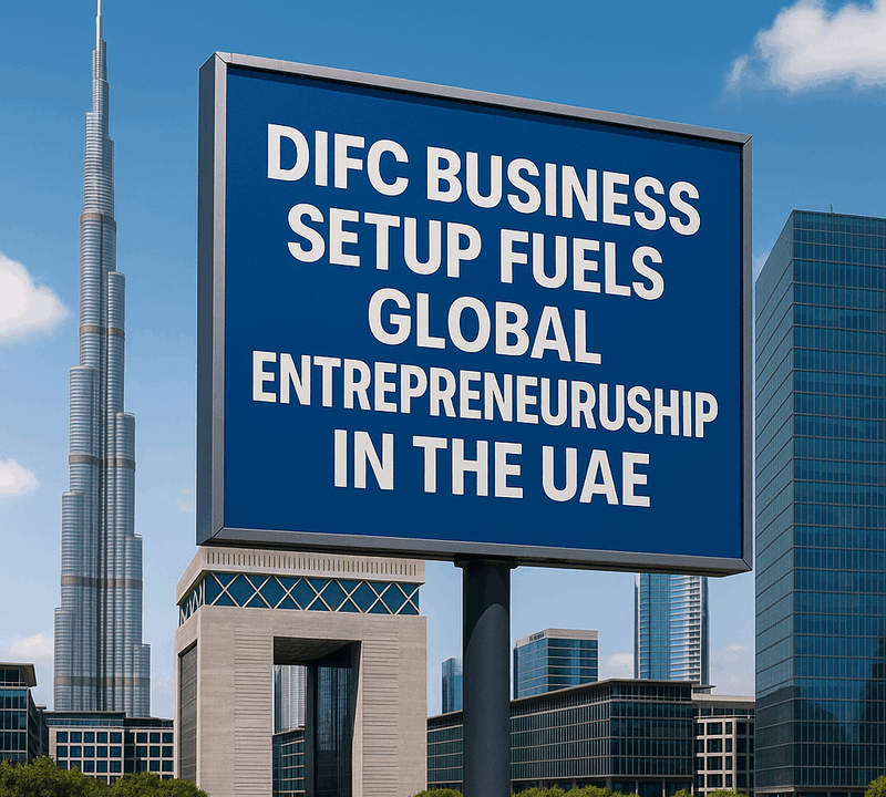 DIFC Business Setup Fuels Global Entrepreneurship in the UAE