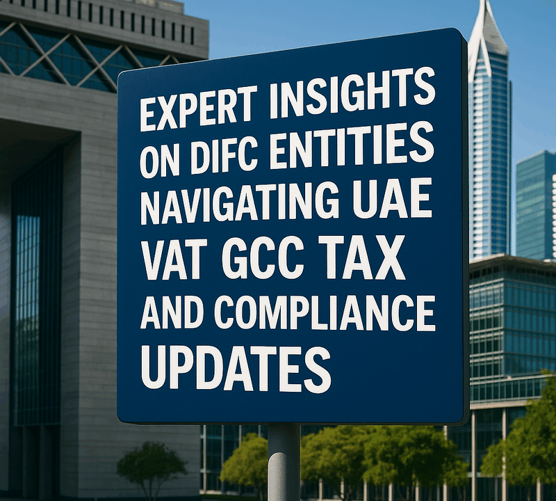 Expert Insights on DIFC Entities Navigating UAE VAT GCC Tax and Compliance Updates