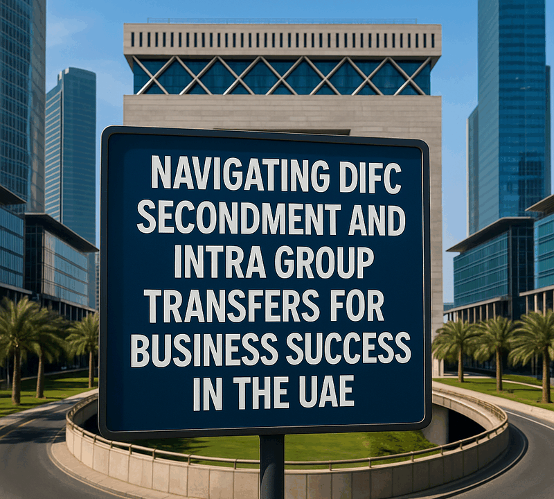 Navigating DIFC Secondment and Intra Group Transfers for Business Success in the UAE
